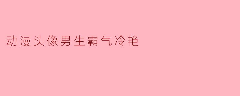 有哪些适合男生的霸气冷艳动漫头像推荐？