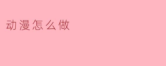 动漫怎么做