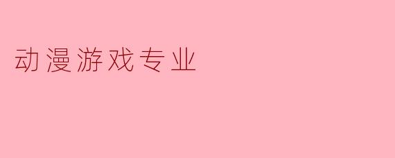 动漫游戏专业