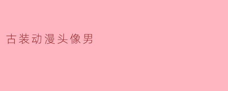 剑眉星目之间，藏着整个江湖——古装动漫男性头像的审美密码