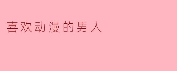 一个喜欢动漫的男人，通常会被贴上“幼稚”“不成熟”的标签，你怎么看这种偏见？