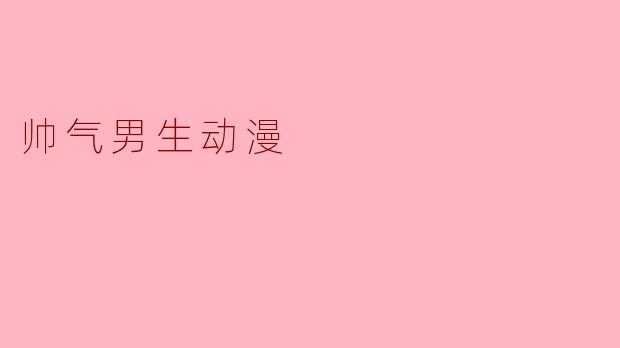 线条里的风：动漫中那些让人心动的帅气男生