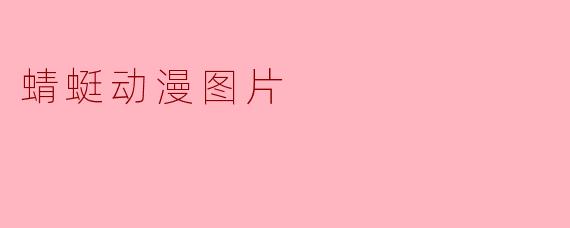“蜻蜓动漫图片”通常指的是哪种风格或主题的图片？