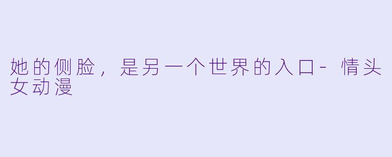她的侧脸,是另一个世界的入口-情头女动漫