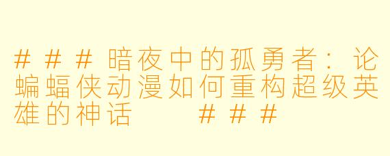 ###暗夜中的孤勇者:论蝙蝠侠动漫如何重构超级英雄的神话
###