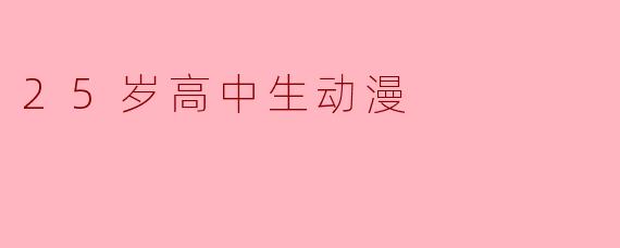25岁高中生动漫
