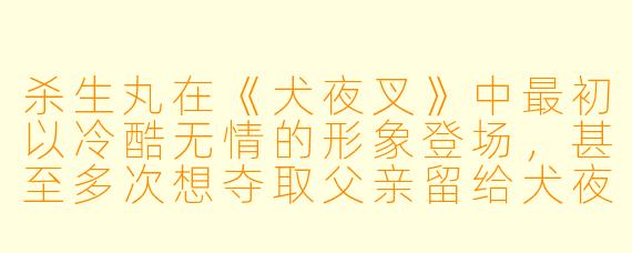 杀生丸在《犬夜叉》中最初以冷酷无情的形象登场,甚至多次想夺取父亲留给犬夜叉的“铁碎牙”。但后期他性格发生了明显转变,甚至收养了人类女孩玲。请问,杀生丸性格转变的关键转折点是什么?他最终领悟了怎样的“霸道”?