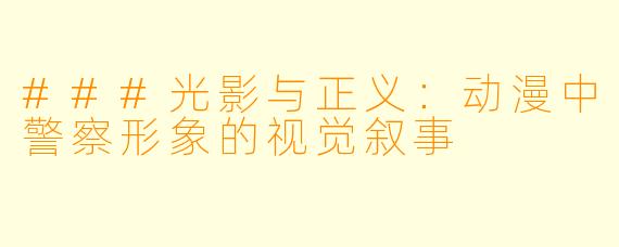 ###光影与正义:动漫中警察形象的视觉叙事