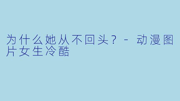 为什么她从不回头？-动漫图片女生冷酷