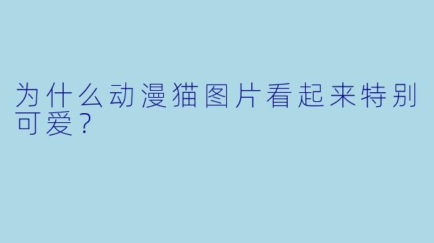 为什么动漫猫图片看起来特别可爱？