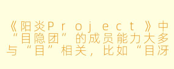 《阳炎Project》中“目隐团”的成员能力大多与“目”相关,比如“目冴之蛇”(如ENE、Kido等),但为什么主角如月伸太郎(Shintaro)的能力被称为“目障之蛇”,而他的能力具体是什么?