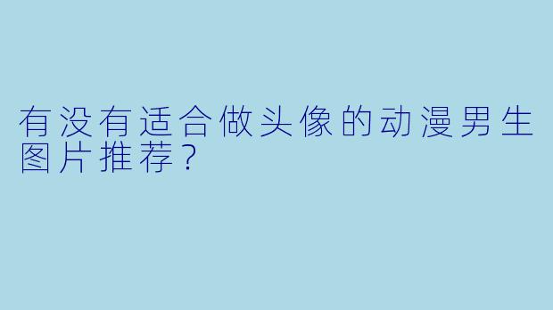 有没有适合做头像的动漫男生图片推荐?