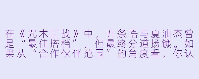 在《咒术回战》中，五条悟与夏油杰曾是“最佳搭档”，但最终分道扬镳。如果从“合作伙伴范围”的角度看，你认为他们关系破裂的根本原因是什么？
