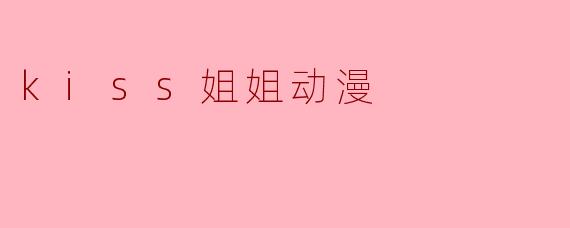 kiss姐姐动漫