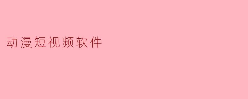 动漫短视频软件