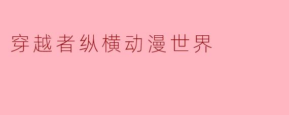 穿越者纵横动漫世界