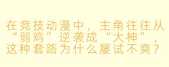 在竞技动漫中，主角往往从“弱鸡”逆袭成“大神”，这种套路为什么屡试不爽？现实中的竞技体育真的存在这种“开挂”吗？