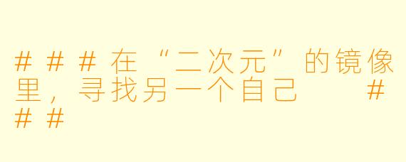 ###在“二次元”的镜像里，寻找另一个自己

###