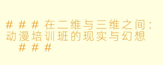 ###在二维与三维之间：动漫培训班的现实与幻想

###