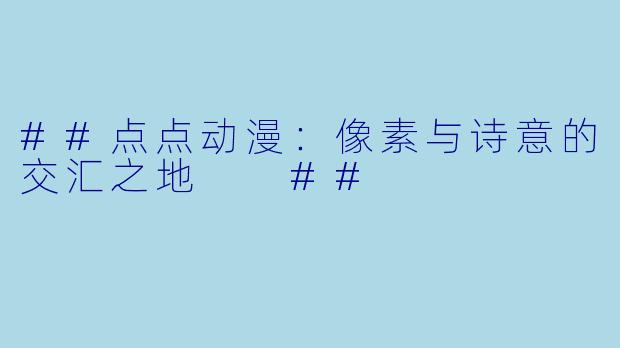 ##点点动漫:像素与诗意的交汇之地
##