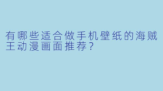 有哪些适合做手机壁纸的海贼王动漫画面推荐?