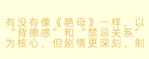 有没有像《艳母》一样,以“背德感”和“禁忌关系”为核心,但剧情更深刻、制作更精良的动漫推荐?