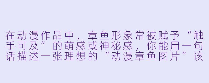 在动漫作品中，章鱼形象常被赋予“触手可及”的萌感或神秘感，你能用一句话描述一张理想的“动漫章鱼图片”该有的画面吗？