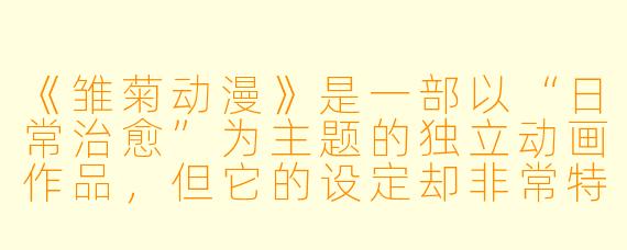 《雏菊动漫》是一部以“日常治愈”为主题的独立动画作品，但它的设定却非常特别——故事发生在一个所有人类都消失后的世界，只有一株会说话的雏菊和一台老旧的收音机陪伴着空荡的城市。请问，这部动画的核心主题其实是在探讨什么？
