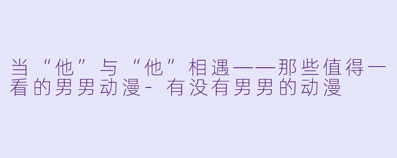 当“他”与“他”相遇——那些值得一看的男男动漫-有没有男男的动漫