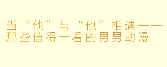 当“他”与“他”相遇——那些值得一看的男男动漫