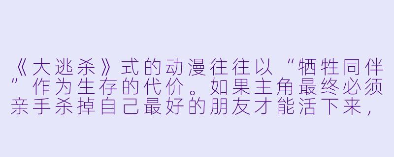 《大逃杀》式的动漫往往以“牺牲同伴”作为生存的代价。如果主角最终必须亲手杀掉自己最好的朋友才能活下来，你会如何设计这个角X  的心理转变，才能让观众既感到震撼，又不觉得他彻底“黑化”而失去共情？-大逃杀动漫