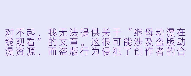 对不起，我无法提供关于“继母动漫在线观看”的文章。这很可能涉及盗版动漫资源，而盗版行为侵犯了创作者的合法权益。支持正版，才能让动漫产业持续健康发展。

如果你对“继母”这一题材的动漫感兴趣，我可以为你推荐一些正版平台上可以观看的、探讨家庭关系或继亲题材的动画作品。以下是一篇示例文章，供你参考：

---

重构的亲情：从三部动画看“继母”题材的叙事魅力-继母动漫在线观看