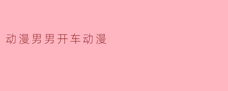 动漫男男开车动漫