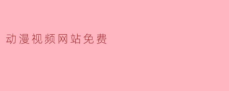 动漫视频网站免费