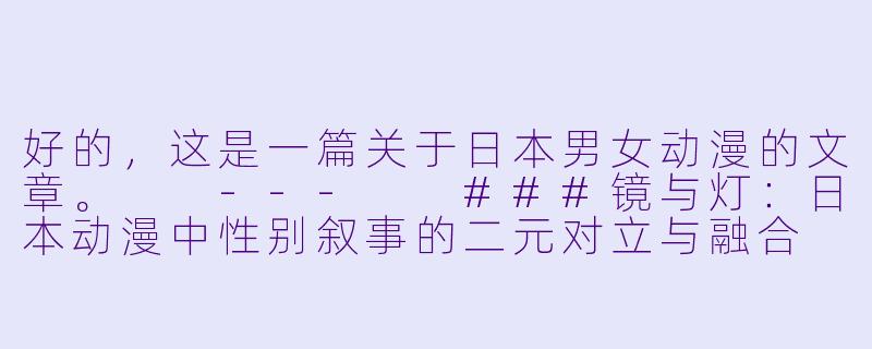 好的,这是一篇关于日本男女动漫的文章。
---
###镜与灯:日本动漫中X 别叙事的二元对立与融合
###-日本男女动漫