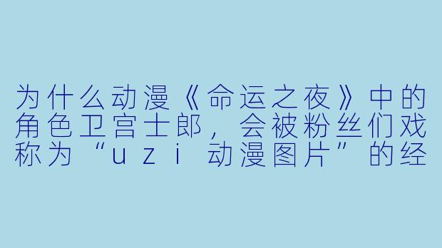 为什么动漫《命运之夜》中的角X  卫宫士郎，会被粉丝们戏称为“uzi动漫图片”的经典代表？