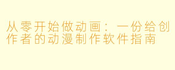 从零开始做动画：一份给创作者的动漫制作软件指南