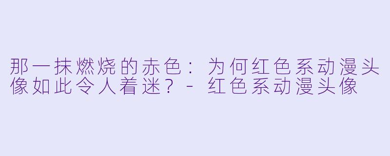 那一抹燃烧的赤X :为何红X 系动漫头像如此令人着迷?-红X 系动漫头像