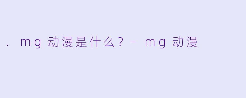 .mg动漫是什么？