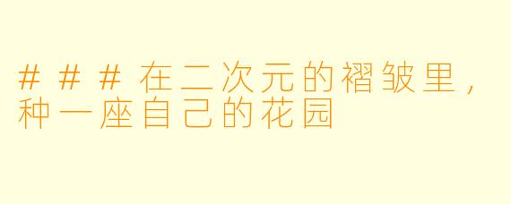 ###在二次元的褶皱里,种一座自己的花园