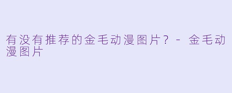 有没有推荐的金毛动漫图片?-金毛动漫图片