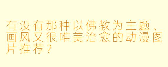 有没有那种以佛教为主题、画风又很唯美治愈的动漫图片推荐？