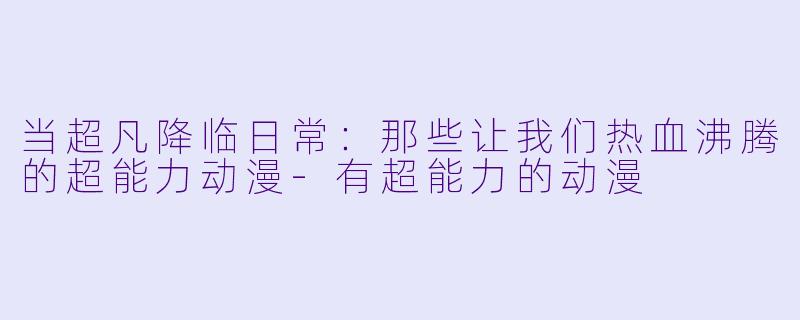 当超凡降临日常：那些让我们热血沸腾的超能力动漫