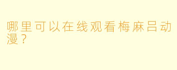 哪里可以在线观看梅麻吕动漫？