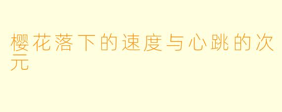 樱花落下的速度与心跳的次元