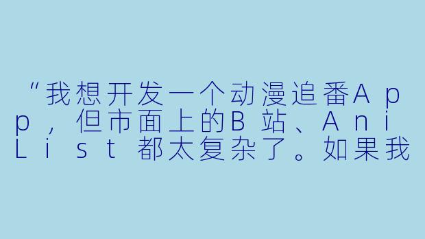 “我想开发一个动漫追番App,但市面上的B站、AniList都太复杂了。如果我只想要一个‘极简纯粹’的功能——每天只推荐3部冷门神作,并附上‘为什么值得看’的AI短评,你会怎么设计它的核心交互?”-动漫的app