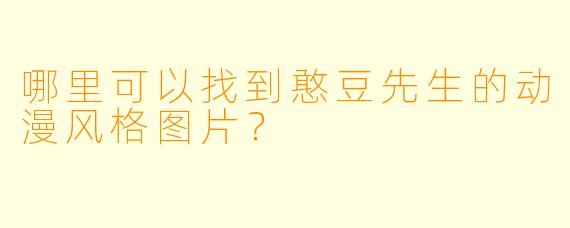 哪里可以找到憨豆先生的动漫风格图片？
