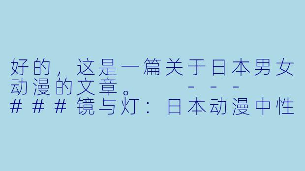 好的,这是一篇关于日本男女动漫的文章。
---
###镜与灯:日本动漫中X 别叙事的二元对立与融合
###