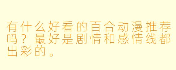 有什么好看的百合动漫推荐吗?最好是剧情和感情线都出彩的。