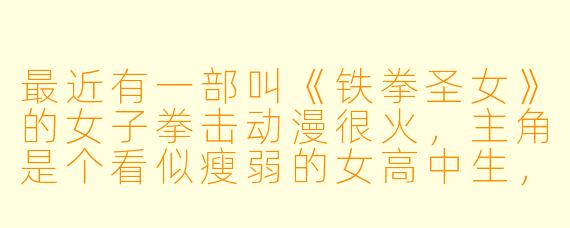 最近有一部叫《铁拳圣女》的女子拳击动漫很火,主角是个看似瘦弱的女高中生,却能在擂台上打出致命一击。请问这部作品最核心的看点是什么?它和传统的热血拳击番有什么不同?